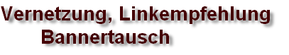 Vernetzung, Linkempfehlung
       Bannertausch